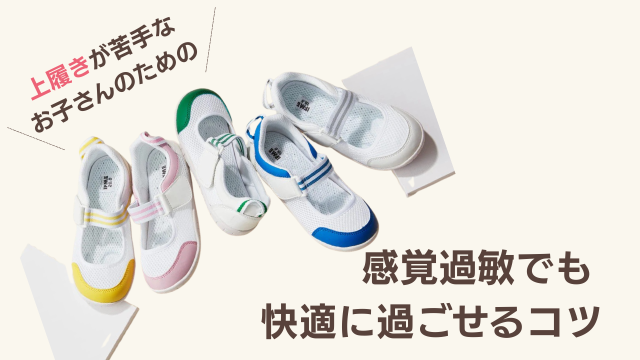 感覚過敏や触覚過敏で上靴が履けないお子さんのための解決法。おすすめ商品。